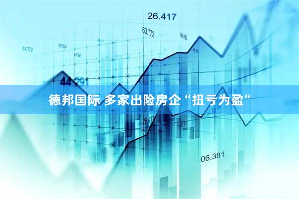 德邦国际 多家出险房企“扭亏为盈”