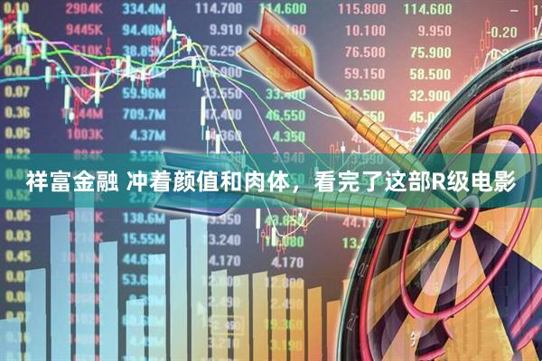 祥富金融 冲着颜值和肉体，看完了这部R级电影